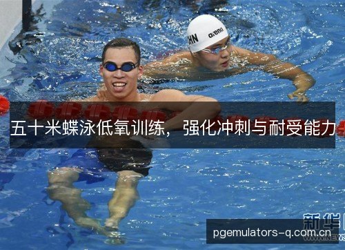 五十米蝶泳低氧训练，强化冲刺与耐受能力
